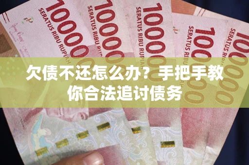济南欠债不还怎么办？手把手教你合法追讨债务