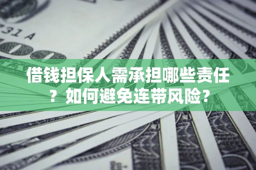 济南借钱担保人需承担哪些责任？如何避免连带风险？