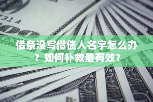 济南借条没写借债人名字怎么办？如何补救最有效？