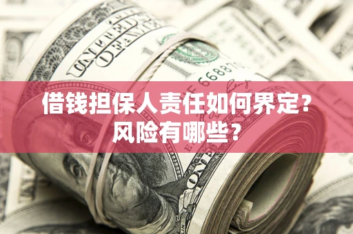 济南借钱担保人责任如何界定?风险有哪些? 济南借钱担保人责任如何界定?风险有哪些?