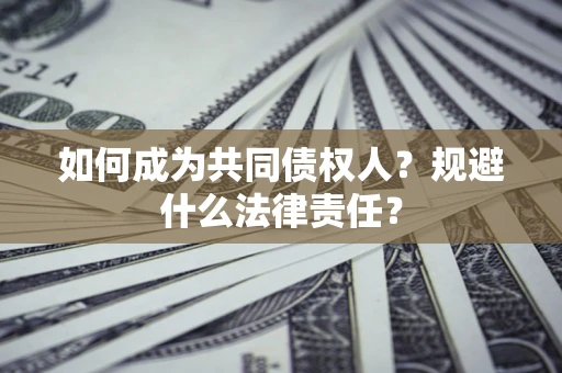 济南如何成为共同债权人？规避什么法律责任？