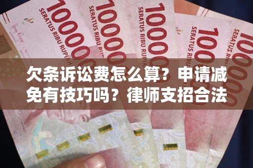 济南欠条诉讼费怎么算？申请减免有技巧吗？律师支招合法省钱