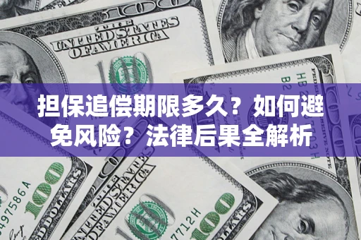 济南担保追偿期限多久？如何避免风险？法律后果全解析