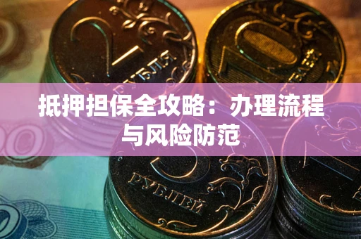 济南抵押担保全攻略：办理流程与风险防范