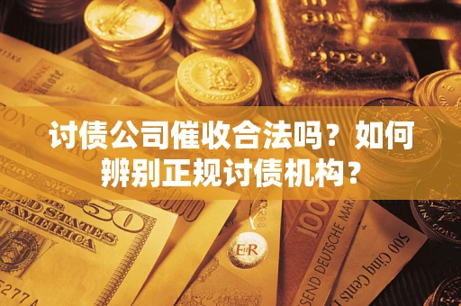 济南讨债公司催收合法吗？如何辨别正规讨债机构？