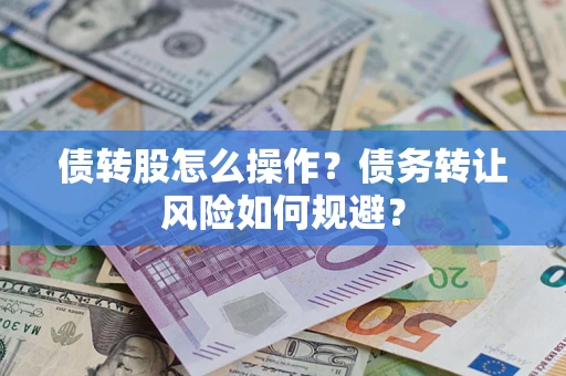 济南债转股怎么操作？债务转让风险如何规避？