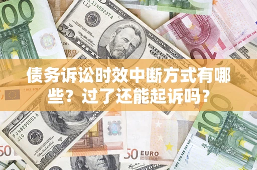 济南债务诉讼时效中断方式有哪些？过了还能起诉吗？