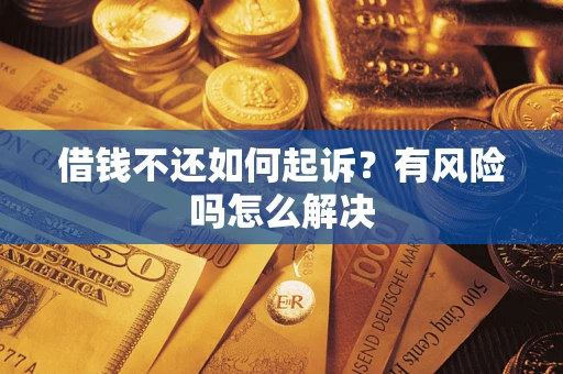 济南借钱不还如何起诉？有风险吗怎么解决