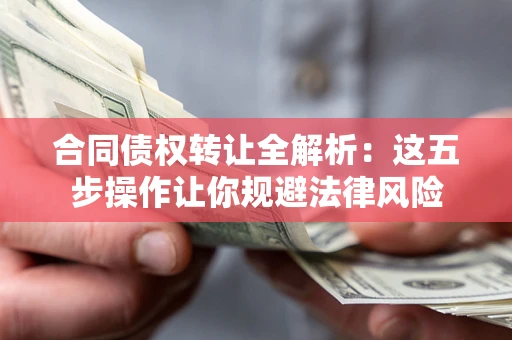 济南合同债权转让全解析：这五步操作让你规避法律风险