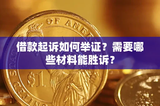 济南借款起诉如何举证？需要哪些材料能胜诉？