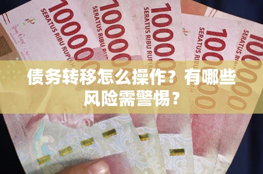 济南债务转移怎么操作？有哪些风险需警惕？