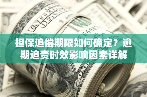 济南担保追偿期限如何确定？逾期追责时效影响因素详解