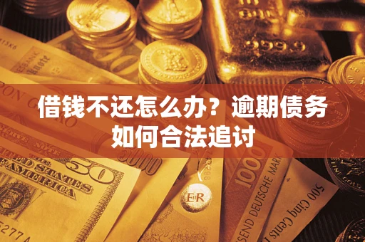 济南借钱不还怎么办？逾期债务如何合法追讨