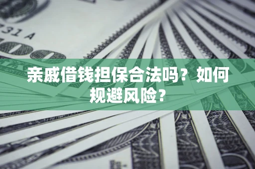 济南亲戚借钱担保合法吗？如何规避风险？