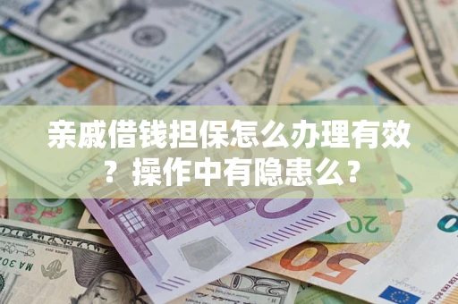 济南亲戚借钱担保怎么办理有效？操作中有隐患么？