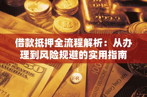 济南借款抵押全流程解析：从办理到风险规避的实用指南
