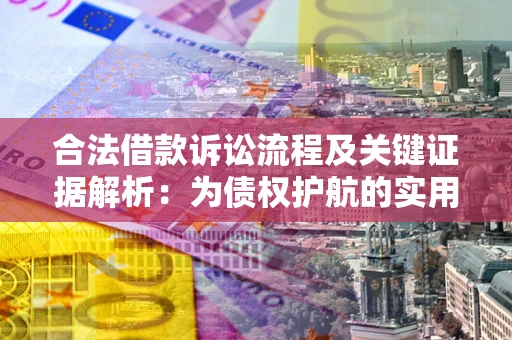 济南合法借款诉讼流程及关键证据解析：为债权护航的实用指南