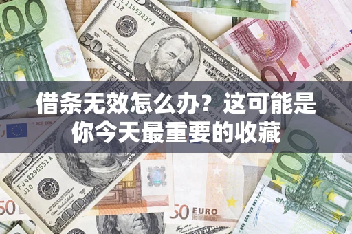 济南借条无效怎么办？这可能是你今天最重要的收藏
