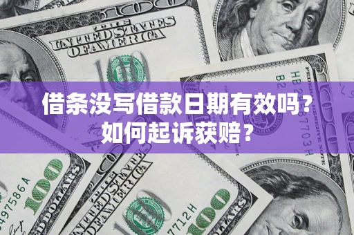 济南借条没写借款日期有效吗？如何起诉获赔？