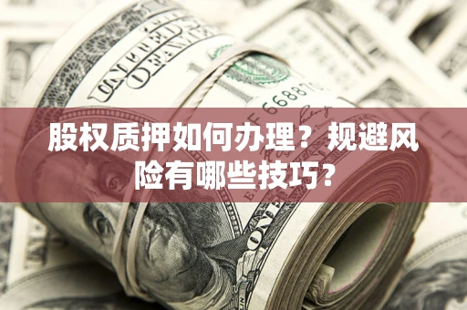 济南股权质押如何办理？规避风险有哪些技巧？