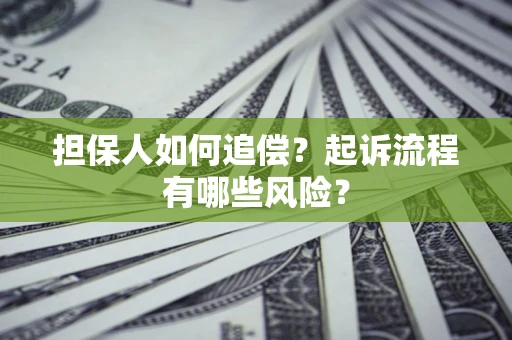 济南担保人如何追偿？起诉流程有哪些风险？