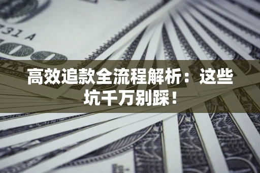 济南高效追款全流程解析：这些坑千万别踩！