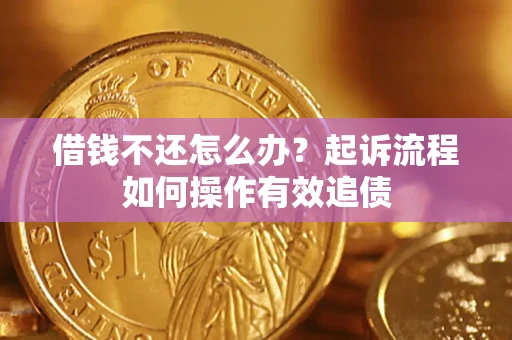 济南借钱不还怎么办？起诉流程如何操作有效追债