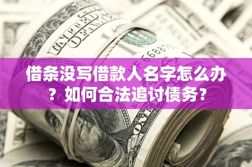 济南借条没写借款人名字怎么办？如何合法追讨债务？