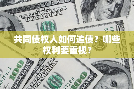 济南共同债权人如何追债？哪些权利要重视？