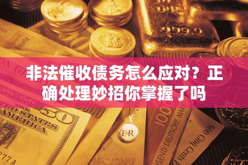 济南非法催收债务怎么应对？正确处理妙招你掌握了吗