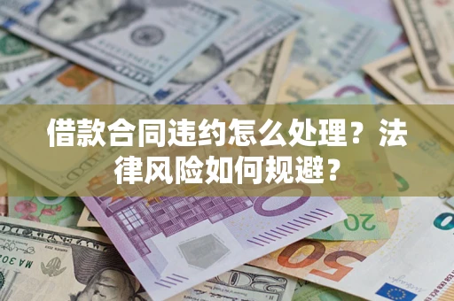 济南借款合同违约怎么处理？法律风险如何规避？