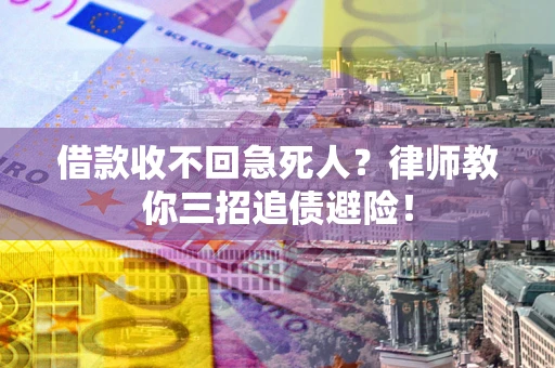 济南借款收不回急死人？律师教你三招追债避险！
