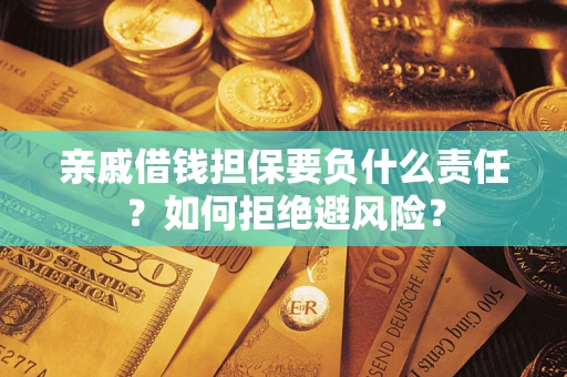 济南亲戚借钱担保要负什么责任？如何拒绝避风险？