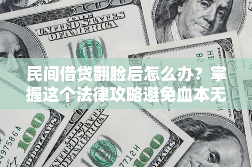 济南民间借贷翻脸后怎么办？掌握这个法律攻略避免血本无归