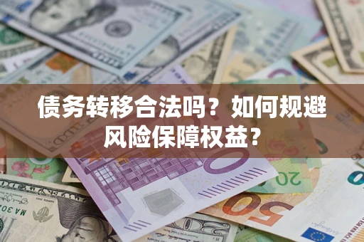济南债务转移合法吗？如何规避风险保障权益？