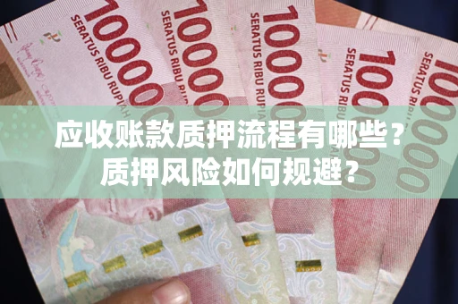 济南应收账款质押流程有哪些？质押风险如何规避？
