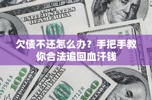 济南欠债不还怎么办？手把手教你合法追回血汗钱