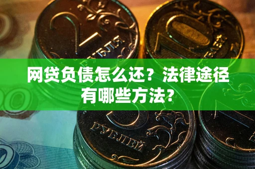 济南网贷负债怎么还？法律途径有哪些方法？
