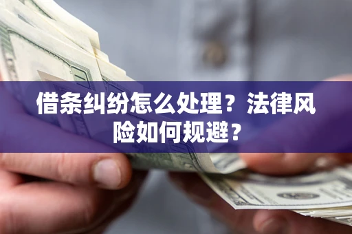 济南借条纠纷怎么处理？法律风险如何规避？