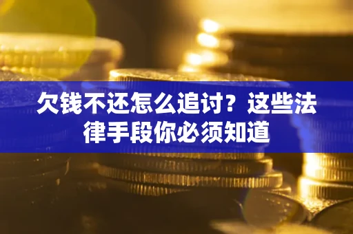 济南欠钱不还怎么追讨？这些法律手段你必须知道