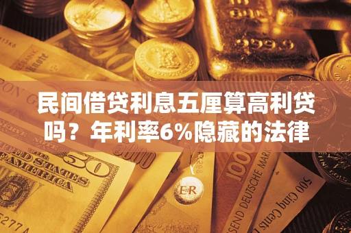 济南民间借贷利息五厘算高利贷吗？年利率6%隐藏的法律风险全解析