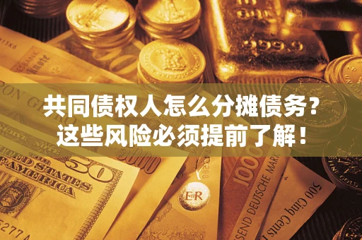 济南共同债权人怎么分摊债务？这些风险必须提前了解！