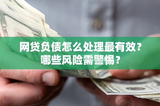 济南网贷负债怎么处理最有效？哪些风险需警惕？