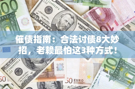济南催债指南：合法讨债8大妙招，老赖最怕这3种方式！