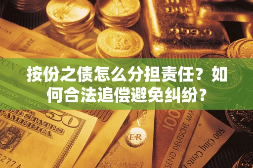 济南按份之债怎么分担责任？如何合法追偿避免纠纷？